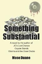 Something Substantial A novel by the author of JC's Last Stand and Coyote Stands